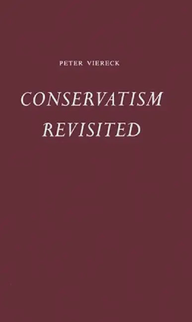 Conservatism Revisited. by Peter Robert Edwin Viereck