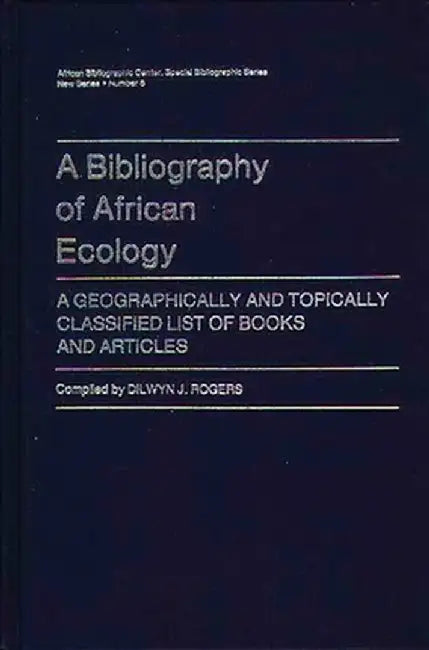 A Bibliography of African Ecology: A Geographically and Topically Classified List of Books and Articles by Dilwyn J. Rogers