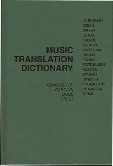Music Translation Dictionary: An English, Czech, Danish, Dutch, French, German, Hungarian, Italian, Polish, Portuguese, Russian, Spanish, Swedish Vo by Carolyn Doub Grigg
