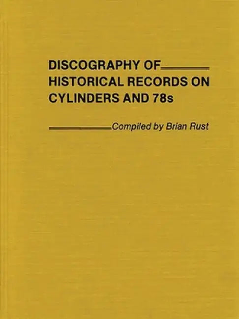 Discography of Historical Records on Cylinders and 78s. by Brian Rust