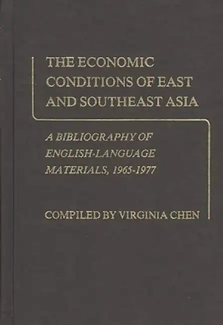The Economic Conditions of East and Southeast Asia: A Bibliography of English-Language Materials, 1965-1977 by Virginia Chen