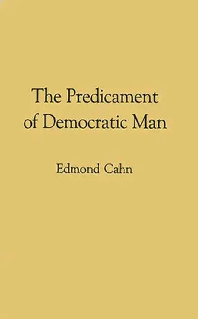 The Predicament of Democratic Man by Edmond Nathaniel Cahn