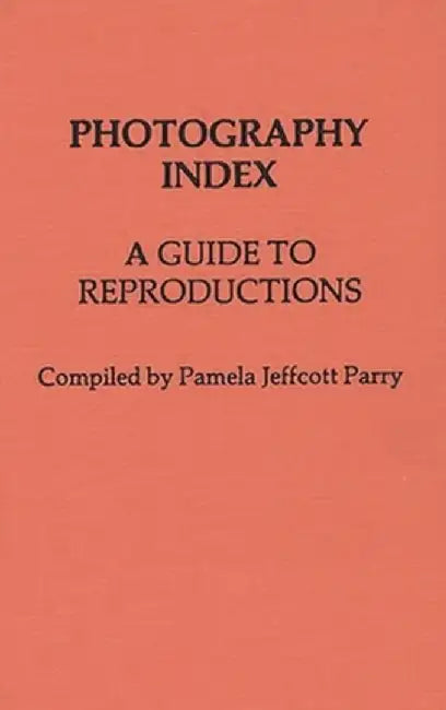 Photography Index: A Guide to Reproductions by Pamela Jeffcott Parry