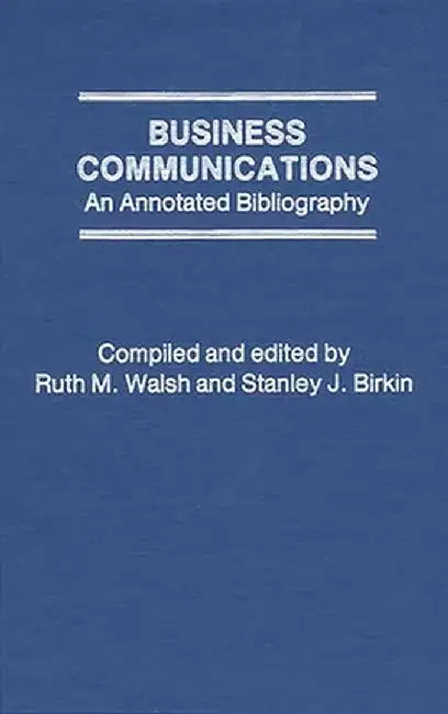 Business Communications: An Annotated Bibliography by Ruth M. Walsh