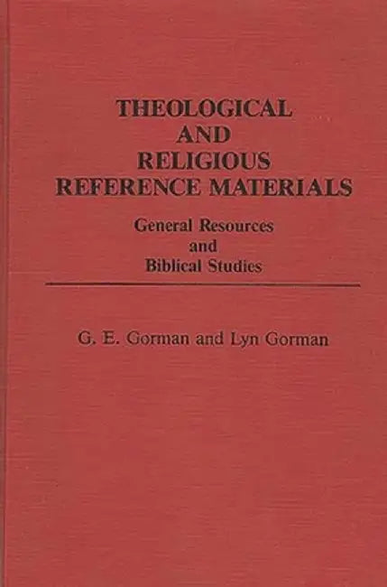 Theological and Religious Reference Materials: General Resources and Biblical Studies by G. E. Gorman