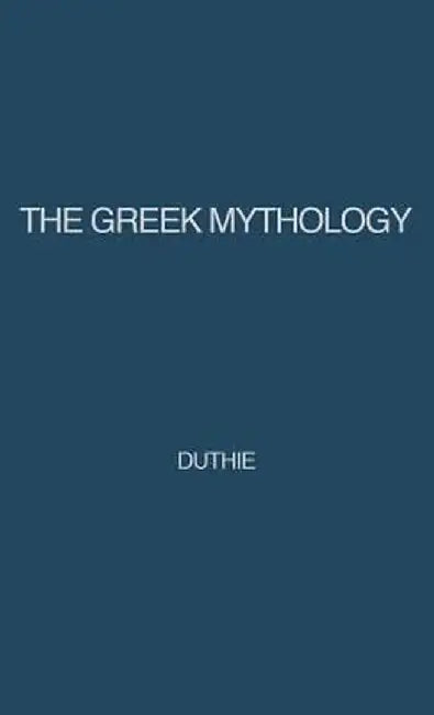 The Greek Mythology: A Reader's Handbook by Alexander Duthie
