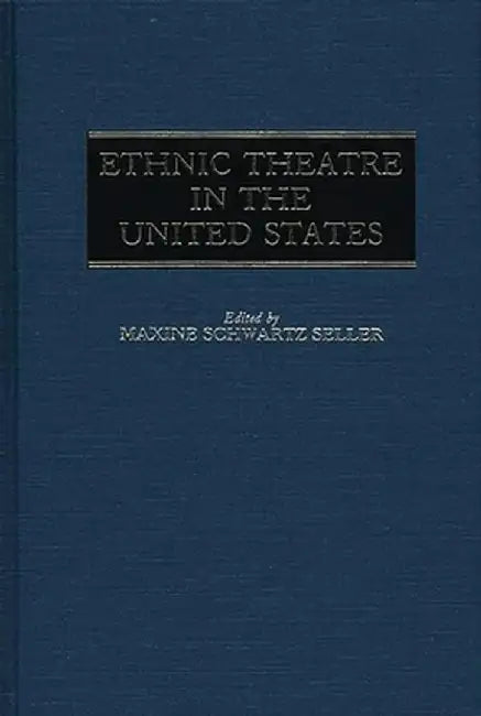 Ethnic Theatre in the United States by Maxine Seller