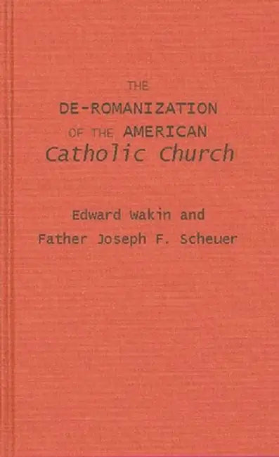 The de-Romanization of the American Catholic Church. by Edward Wakin