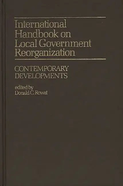 International Handbook on Local Government Reorganization: Contemporary Developments by Donald C. Rowat