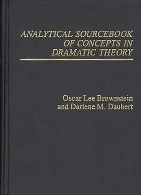 Analytical Sourcebook of Concepts in Dramatic Theory by Oscar Lee Brownstein