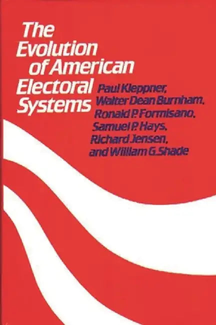 The Evolution of American Electoral Systems by Paul Kleppner