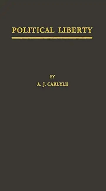 Political Liberty: A History of the Conception in the Middle Ages and Modern Times by A. J. Carlyle