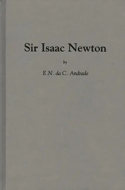 Sir Issac Newton by E. N. Da C. Andrade