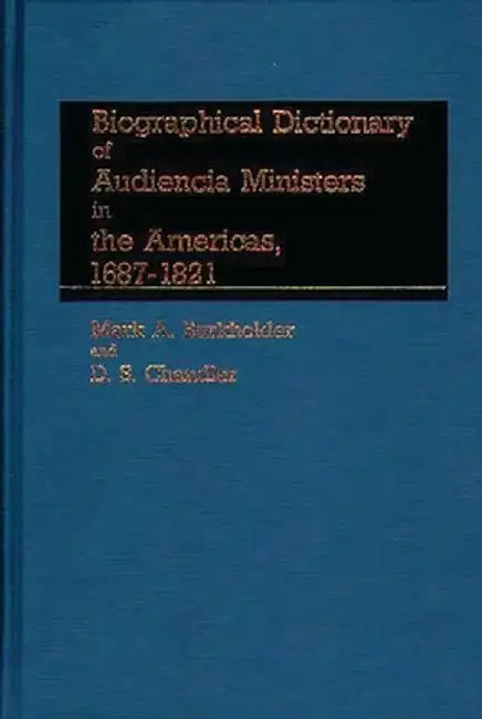 Biographical Dictionary of Audiencia Ministers in the Americas, 1687-1821. by Mark a. Burkholder