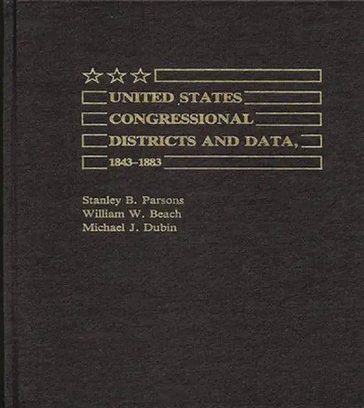 United States Congressional Districts and Data, 1843-1883. by Stanley B. Parsons