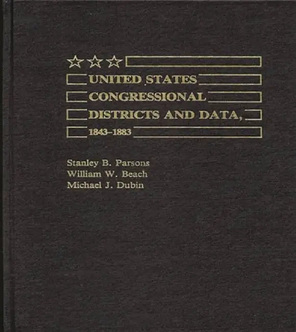 United States Congressional Districts and Data, 1843-1883. by Stanley B. Parsons