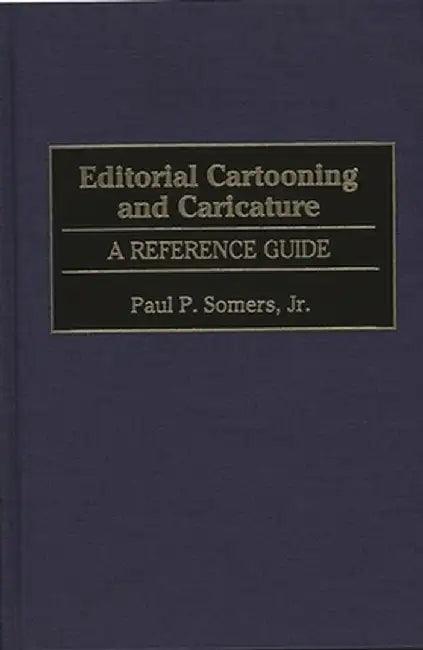 Editorial Cartooning and Caricature: A Reference Guide by Paul P., Jr. Somers