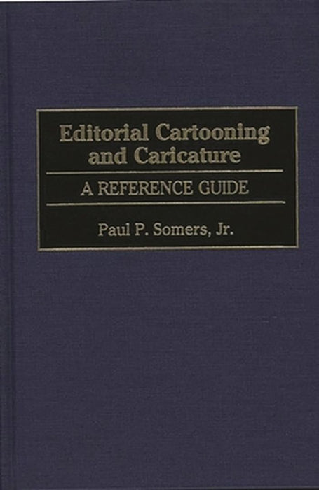 Editorial Cartooning and Caricature: A Reference Guide by Paul P., Jr. Somers