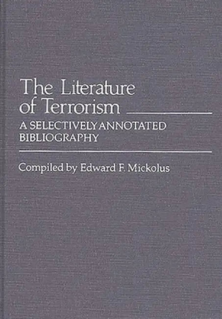 The Literature of Terrorism: A Selectively Annotated Bibliography by Edward Mickolus