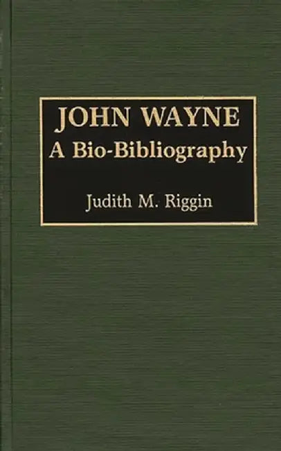 John Wayne: A Bio-Bibliography by Judith Riggin