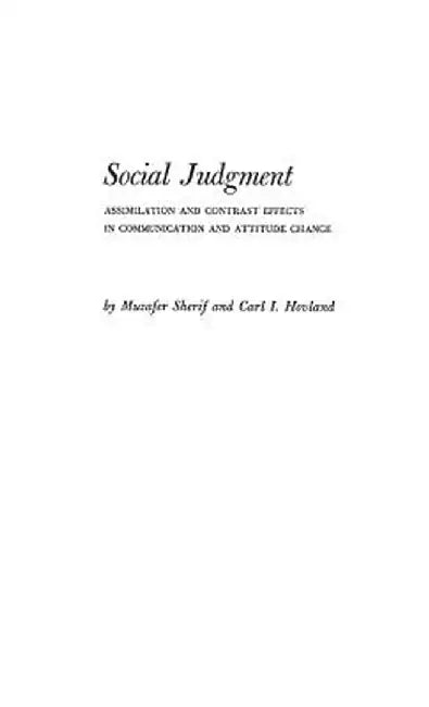 Social Judgment: Assimilation and Contrast Effects in Communication and Attitude Change by Muzafer Sherif