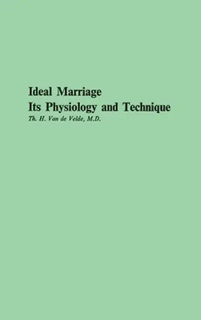 Ideal Marriage, Its Physiology and Technique by Van De Velde Theodoor H