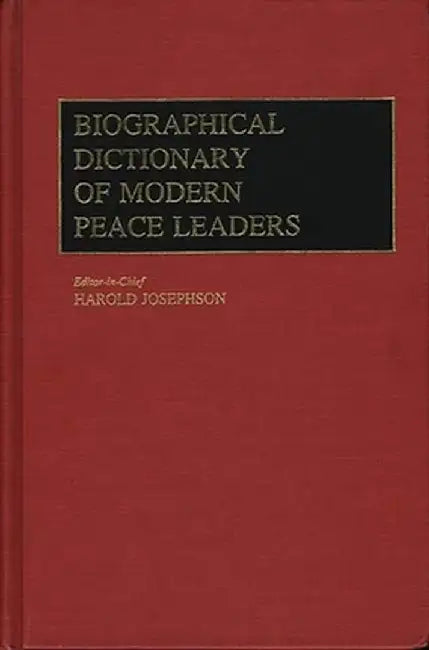 Biographical Dictionary of Modern Peace Leaders by Harold Josephson