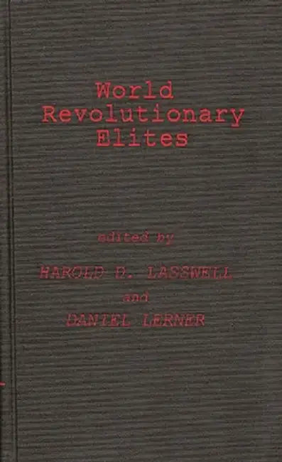 World Revolutionary Elites: Studies in Coercive Ideological Movements by Harold D. Lasswell