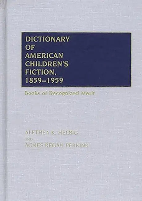 Dictionary of American Children's Fiction, 1859-1959: Books of Recognized Merit by Alethea Helbig