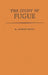 The Study of Fugue. by Alfred Mann