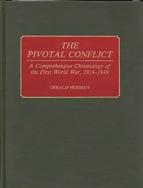 The Pivotal Conflict: A Comprehensive Chronology of the First World War, 1914-1919 by Gerald Herman