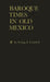 Baroque Times in Old Mexico: Seventeenth-Century Persons, Places and Practices by Irving Albert Leonard