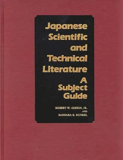 Japanese Scientific and Technical Literature: A Subject Guide by Barbara K. Kunkel