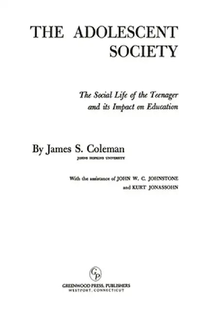 The Adolescent Society: The Social Life of the Teenager and Its Impact on Education by James S. Coleman