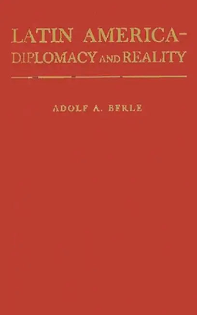 Latin America: Diplomacy and Reality. by Adolf Augustus Berle