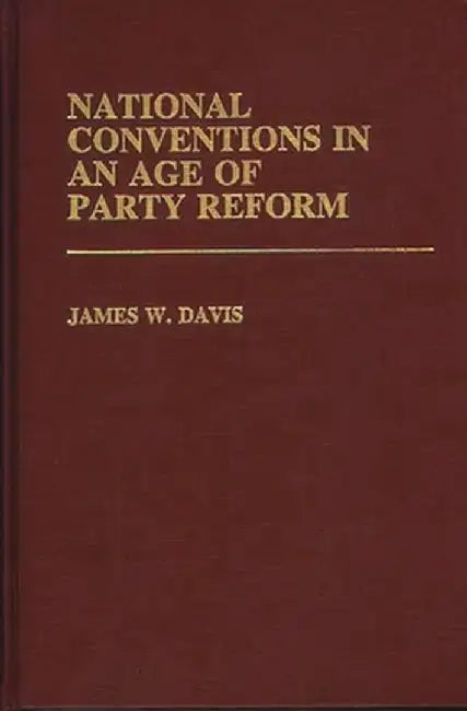 National Conventions in an Age of Party Reform. by Unknown