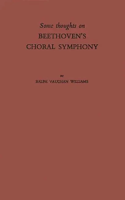 Some Thoughts on Beethoven's Choral Symphony with Writings on Other Musical Subjects by Ralph Vaughan Williams