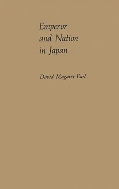 Emperor and Nation in Japan: Political Thinkers of the Tokugawa Period by David Magarey Earl