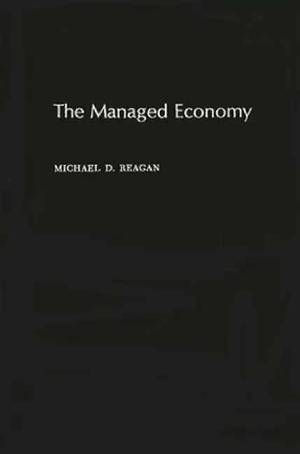 The Managed Economy by Michael D. Reagan