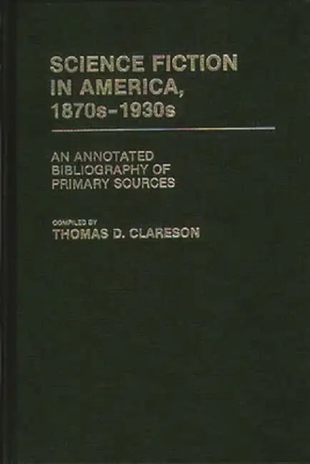 Science Fiction in America, 1870s-1930s: An Annotated Bibliography of Primary Sources by Alice Clareson