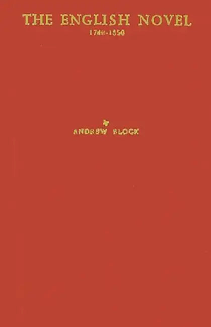 The English Novel, 1740-1850: A Catalogue Including Prose Romances, Short Stories, and Translations of Foreign Fiction by Andrew Block