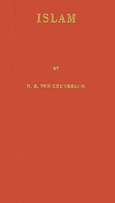 Islam: Essays in the Nature and Growth of a Cultural Tradition by Gustave E. Von Grunebaum