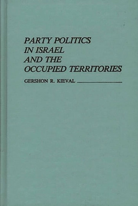Party Politics in Israel and the Occupied Territories by Gershon Kieval