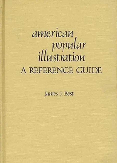 American Popular Illustration: A Reference Guide by James J. Best