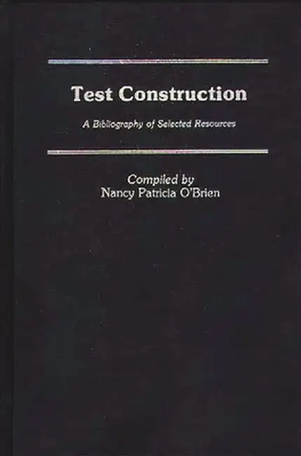 Test Construction: A Bibliography of Selected Resources by Nancy P. O'Brien