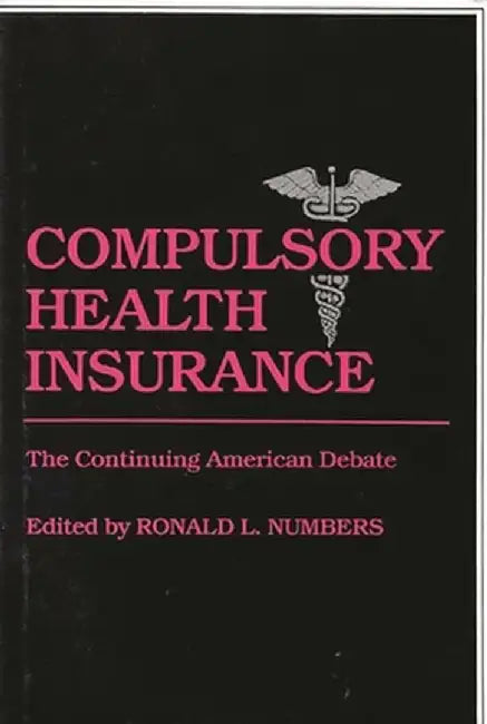 Compulsory Health Insurance: The Continuing American Debate by Unknown