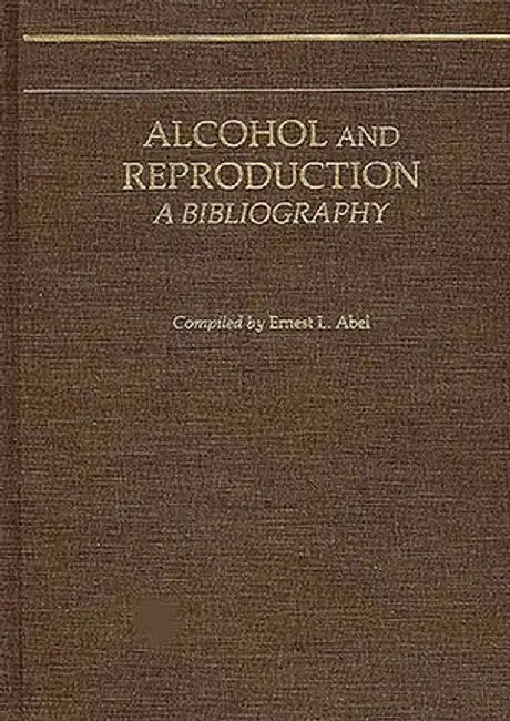 Alcohol and Reproduction: A Bibliography by Ernest L. Abel