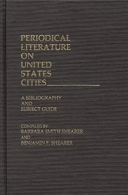 Periodical Literature on United States Cities: A Bibliography and Subject Guide by Benjamin Shearer