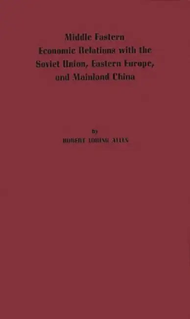 Middle Eastern Economic Relations with the Soviet Union, Eastern Europe, and Mainland China. by Robert Loring Allen