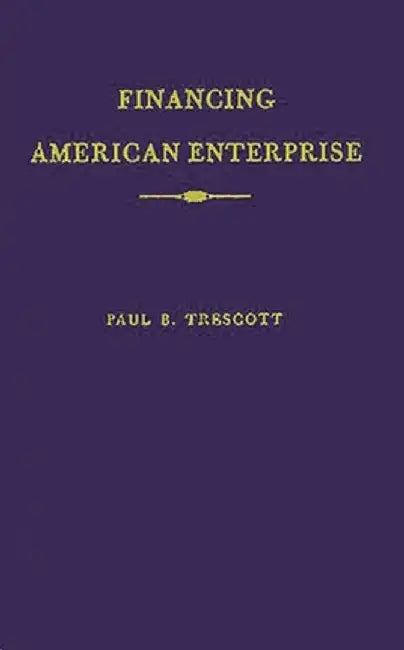 Financing American Enterprise: The Story of Commercial Banking by Paul B. Trescott